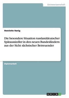 Die besondere Situation russlanddeutscher Spataussiedler in den neuen Bundeslandern aus der Sicht sachsischer Betreuender