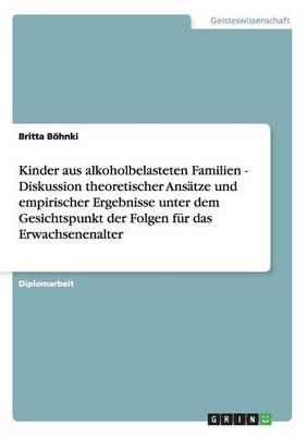 Kinder aus alkoholbelasteten Familien: Diskussion theoretischer Ansatze und empirischer Ergebnisse unter dem Gesichtspunkt der Folgen fur das Erwachsenenalter