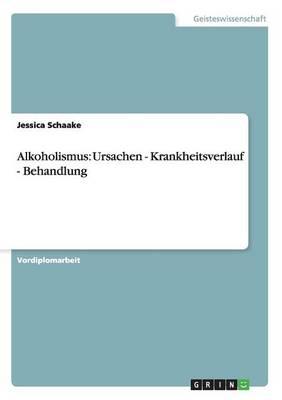 Alkoholismus. Ursachen, Krankheitsverlauf, Behandlung