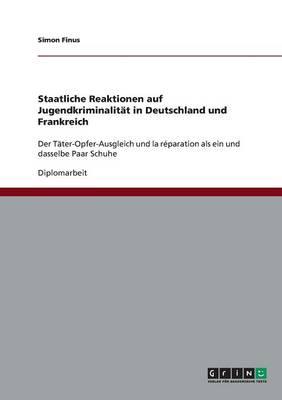Staatliche Reaktionen auf Jugendkriminalitat in Deutschland und Frankreich: Der Tater-Opfer-Ausgleich und la reparation als ein und dasselbe Paar Schuhe
