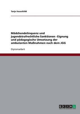 Madchendelinquenz und jugendstrafrechtliche Sanktionen - Eignung und padagogische Umsetzung der ambulanten Massnahmen nach dem JGG
