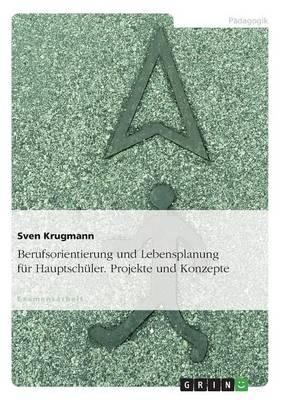 Berufsorientierung Und Lebensplanung Fur Hauptschuler. Projekte Und Konzepte