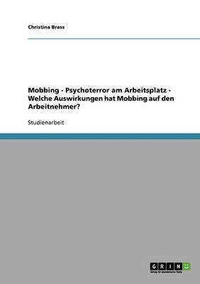 Mobbing: Psychoterror Am Arbeitsplatz. Auswirkungen Von Mobbing Auf Den Arbeitnehmer