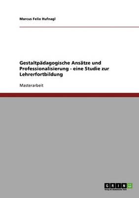 Gestaltpadagogische Ansatze Und Professionalisierung - Eine Studie Zur Lehrerfortbildung