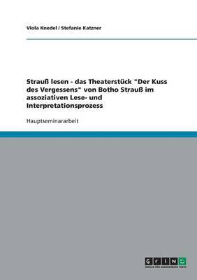 Strau Lesen - Das Theaterstuck  Der Kuss Des Vergessens  Von Botho Strau Im Assoziativen Lese- Und Interpretationsprozess