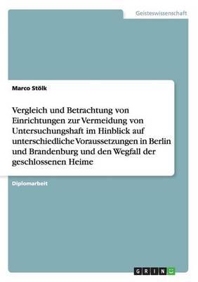 Einrichtungen zur Vermeidung von Untersuchungshaft in Berlin und Brandenburg. Unterschiedliche Voraussetzungen und den Wegfall der geschlossenen Heime