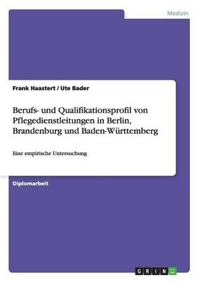 Berufs- und Qualifikationsprofil von Pflegedienstleitungen in Berlin, Brandenburg und Baden-Wurttemberg: Eine empirische Untersuchung