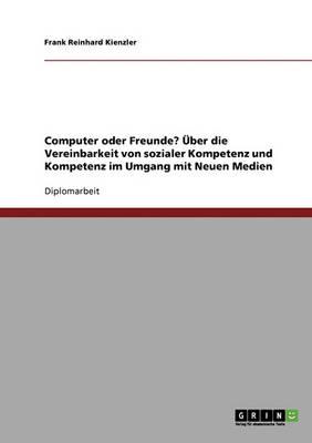 Computer oder Freunde? UEber die Vereinbarkeit von sozialer Kompetenz und Kompetenz im Umgang mit Neuen Medien