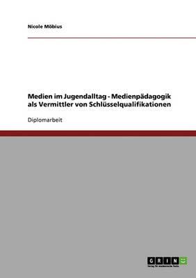 Medien Im Jugendalltag. Medienpadagogik ALS Vermittler Von Schlusselqualifikationen