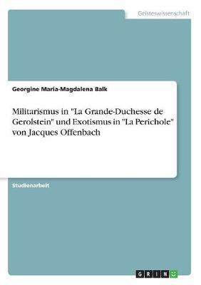 Militarismus in -La Grande-Duchesse de Gerolstein- Und Exotismus in -La Perichole- Von Jacques Offenbach