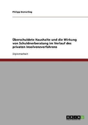 UEberschuldete Haushalte und die Wirkung von Schuldnerberatung im Verlauf des privaten Insolvenzverfahrens