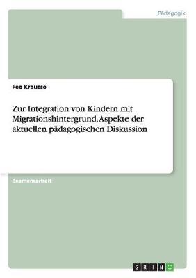 Zur Integration Von Kindern Mit Migrationshintergrund. Aspekte Der Aktuellen P dagogischen Diskussion