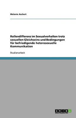 Rollendifferenz im Sexualverhalten trotz sexuellen Gleichseins und Bedingungen fur befriedigende heterosexuelle Kommunikation