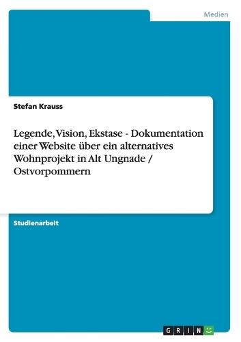 Legende, Vision, Ekstase - Dokumentation einer Website über ein alternatives Wohnprojekt in Alt Ungnade / Ostvorpommern