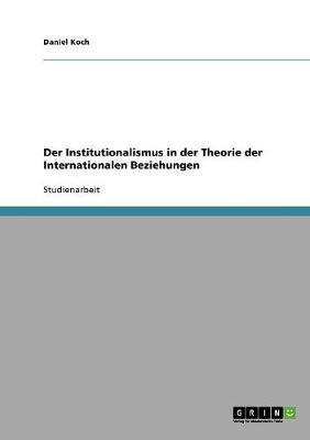 Der Institutionalismus in der Theorie der Internationalen Beziehungen