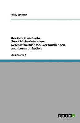Deutsch-Chinesische Geschaftsbeziehungen: Geschaftsaufnahme, -verhandlungen- und -kommunikation