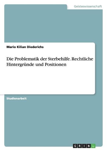Die Problematik der Sterbehilfe. Rechtliche Hintergründe und Positionen