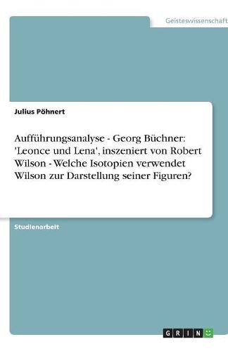 Aufführungsanalyse - Georg Büchner: 'Leonce und Lena', inszeniert von Robert Wilson - Welche Isotopien verwendet Wilson zur Darstellung seiner Figuren?