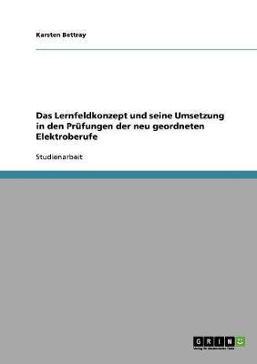 Das Lernfeldkonzept und seine Umsetzung in den Prufungen der neu geordneten Elektroberufe