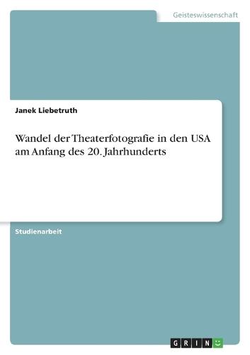 Wandel der Theaterfotografie in den USA am Anfang des 20. Jahrhunderts