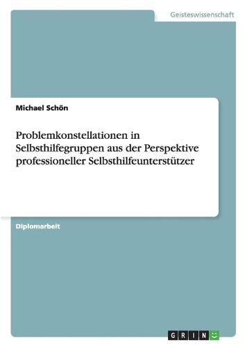 Problemkonstellationen in Selbsthilfegruppen Aus Der Perspektive Professioneller Selbsthilfeunterstützer