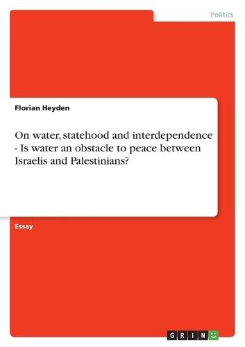 On water, statehood and interdependence - Is water an obstacle to peace between Israelis and Palestinians?