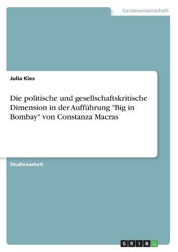 Die politische und gesellschaftskritische Dimension in der Aufführung Big in Bombay von Constanza Macras