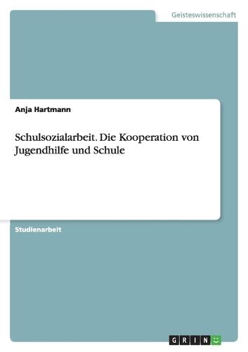 Schulsozialarbeit. Die Kooperation von Jugendhilfe und Schule