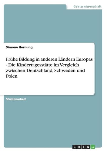 Frühe Bildung in Anderen Ländern Europas - Die Kindertagesstätte Im Vergleich Zwischen Deutschland, Schweden Und Polen