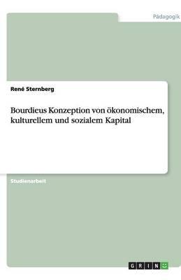 Bourdieus Konzeption von oekonomischem, kulturellem und sozialem Kapital