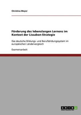 Foerderung des lebenslangen Lernens im Kontext der Lissabon-Strategie: Das deutsche Bildungs- und Berufsbildungssystem im europaischen Landervergleich