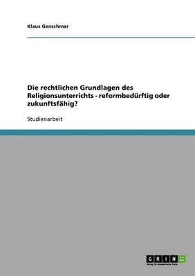 Die rechtlichen Grundlagen des Religionsunterrichts - reformbedurftig oder zukunftsfahig?