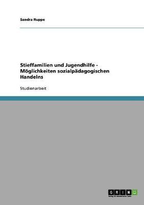 Stieffamilien und Jugendhilfe - Moeglichkeiten sozialpadagogischen Handelns