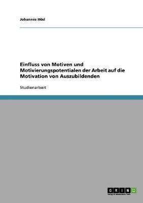 Einfluss Von Motiven Und Motivierungspotentialen Der Arbeit Auf Die Motivation Von Auszubildenden