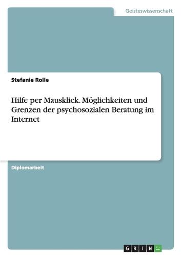 Hilfe per Mausklick. Möglichkeiten und Grenzen der psychosozialen Beratung im Internet