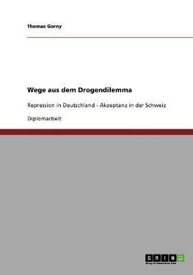 Wege aus dem Drogendilemma: Repression in Deutschland - Akzeptanz in der Schweiz