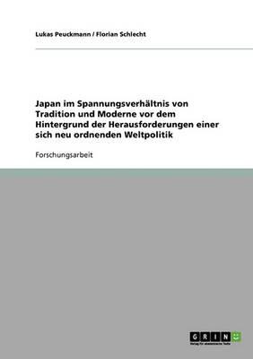 Japan im Spannungsverhaltnis von Tradition und Moderne vor dem Hintergrund der Herausforderungen einer sich neu ordnenden Weltpolitik