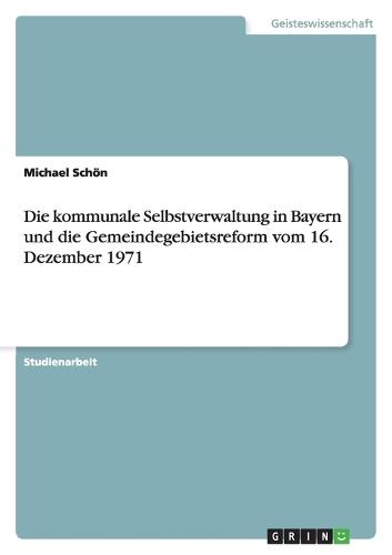 Die kommunale Selbstverwaltung in Bayern und die Gemeindegebietsreform vom 16. Dezember 1971