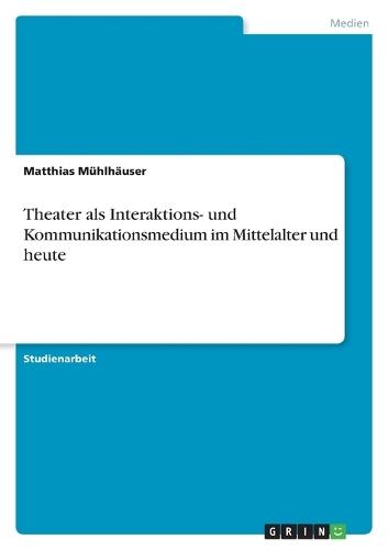 Theater als Interaktions- und Kommunikationsmedium im Mittelalter und heute