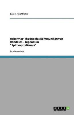 Habermas' Theorie Des Kommunikativen Handelns - Jugend Im Sp tkapitalismus