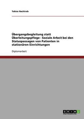 UEbergangsbegleitung statt UEberleitungspflege - Soziale Arbeit bei den Statuspassagen von Patienten in stationaren Einrichtungen