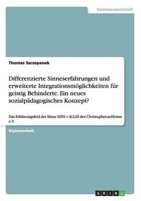 Differenzierte Sinneserfahrungen Und Erweiterte Integrationsm glichkeiten F r Geistig Behinderte. Ein Neues Sozialp dagogisches Konzept?