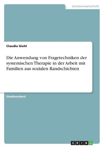 Die Anwendung von Fragetechniken der systemischen Therapie in der Arbeit mit Familien aus sozialen Randschichten