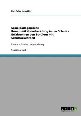 Sozialpadagogische Kommunikationsberatung in Der Schule - Erfahrungen Von Schulern Mit Schulsozialarbeit