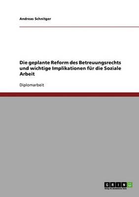 Die geplante Reform des Betreuungsrechts und wichtige Implikationen fur die Soziale Arbeit