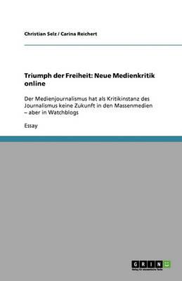 Triumph der Freiheit: Neue Medienkritik online: Der Medienjournalismus hat als Kritikinstanz des Journalismus keine Zukunft in den Massenmedien - aber in Watchblogs