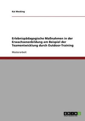 Erlebnispadagogische Massnahmen in Der Erwachsenenbildung. Teamentwicklung Durch Outdoor-Training