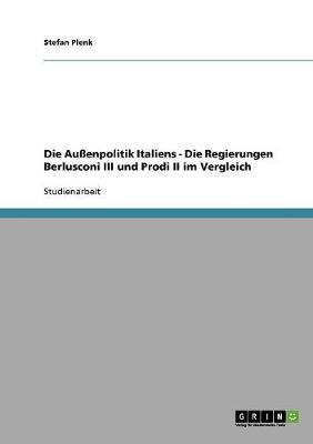 Die Aussenpolitik Italiens - Die Regierungen Berlusconi III und Prodi II im Vergleich