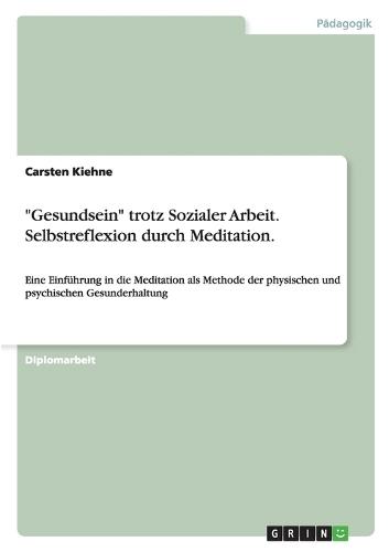 ""Gesundsein"" Trotz Sozialer Arbeit. Selbstreflexion Durch Meditation.