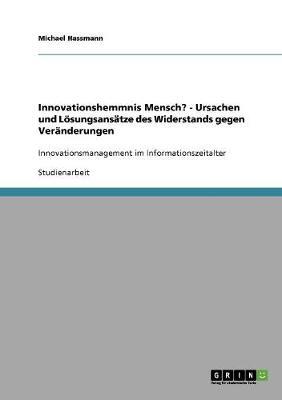 Innovationshemmnis Mensch? - Ursachen und Loesungsansatze des Widerstands gegen Veranderungen: Innovationsmanagement im Informationszeitalter